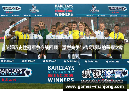 英超历史性冠军争夺战回顾:激烈竞争与传奇球队的荣耀之路 英超历史性冠军争夺战回顾:激烈竞争与传奇球队的荣耀之路