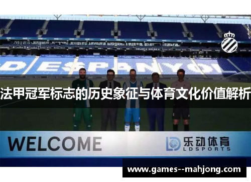 法甲冠军标志的历史象征与体育文化价值解析 法甲冠军标志的历史象征与体育文化价值解析