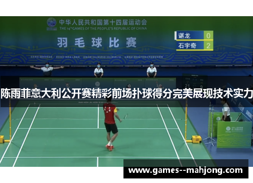 陈雨菲意大利公开赛精彩前场扑球得分完美展现技术实力