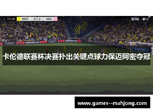 卡伦德联赛杯决赛扑出关键点球力保迈阿密夺冠 卡伦德联赛杯决赛扑出关键点球力保迈阿密夺冠