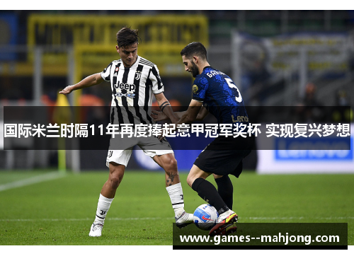 国际米兰时隔11年再度捧起意甲冠军奖杯 实现复兴梦想 国际米兰时隔11年再度捧起意甲冠军奖杯 实现复兴梦想