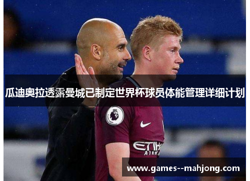 瓜迪奥拉透露曼城已制定世界杯球员体能管理详细计划